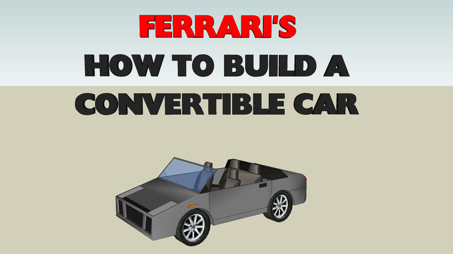 How To Build An Convertible Car Tutorial 3d Warehouse